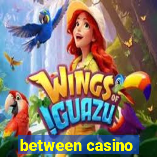 between casino