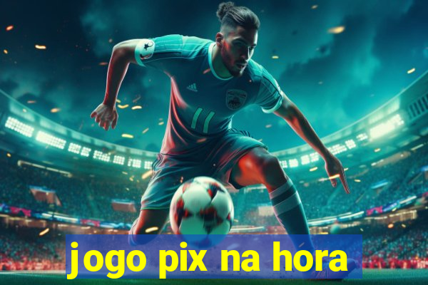 jogo pix na hora