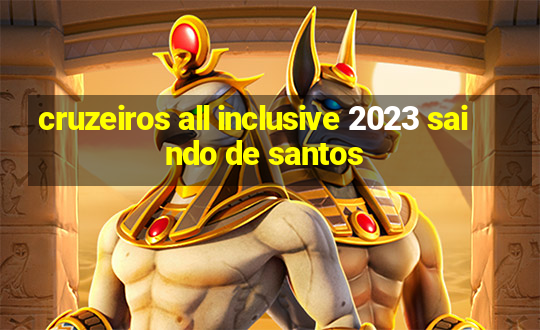 cruzeiros all inclusive 2023 saindo de santos