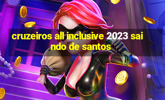 cruzeiros all inclusive 2023 saindo de santos