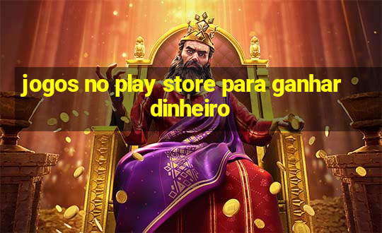 jogos no play store para ganhar dinheiro