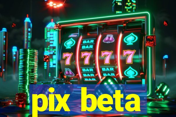 pix beta