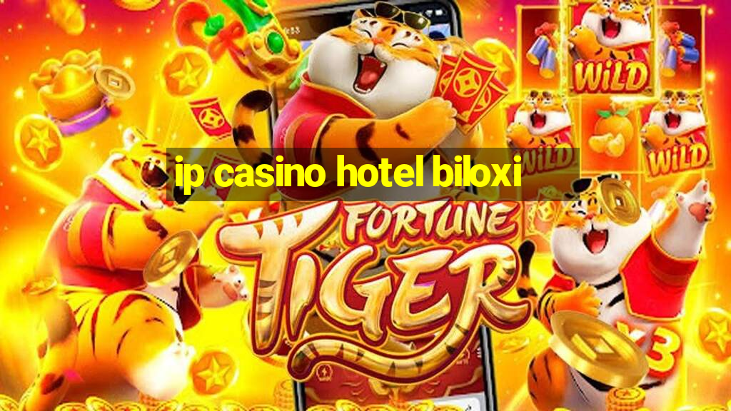 ip casino hotel biloxi