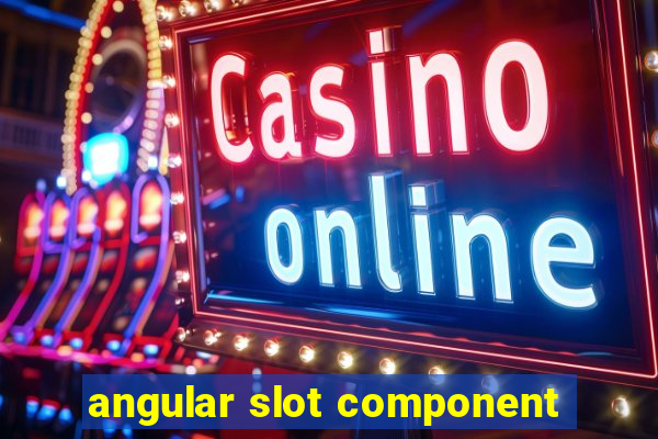 angular slot component