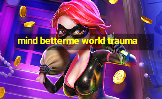 mind betterme world trauma