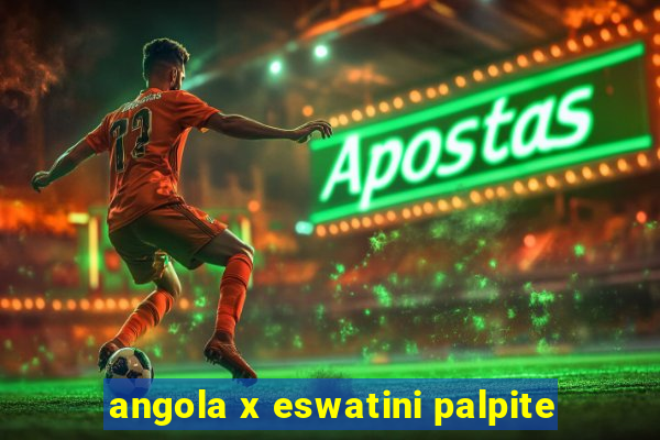 angola x eswatini palpite