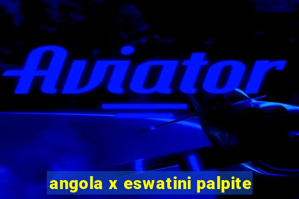 angola x eswatini palpite