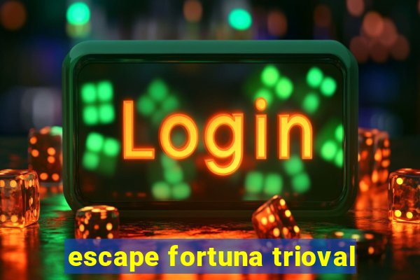 escape fortuna trioval