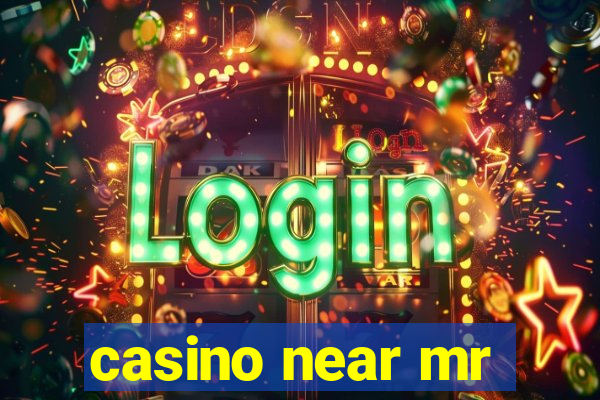 casino near mr