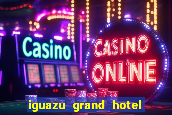 iguazu grand hotel resort & casino puerto iguazu