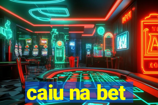 caiu na bet