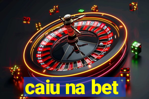 caiu na bet