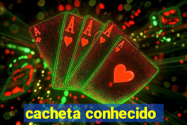 cacheta conhecido