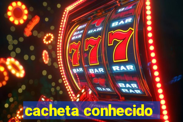 cacheta conhecido