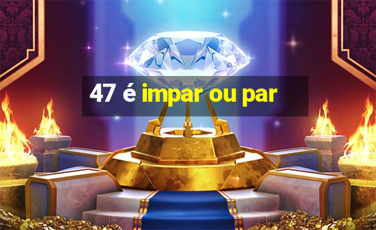 47 é impar ou par