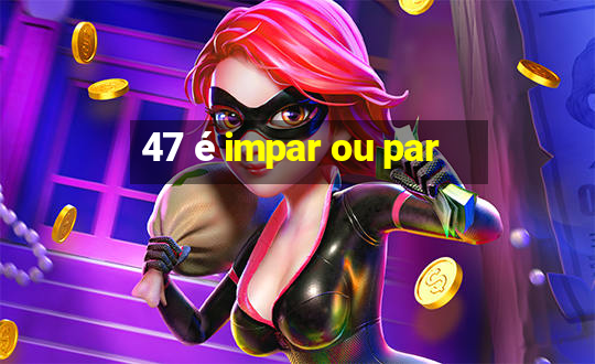 47 é impar ou par