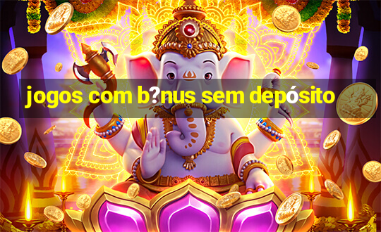 jogos com b?nus sem depósito