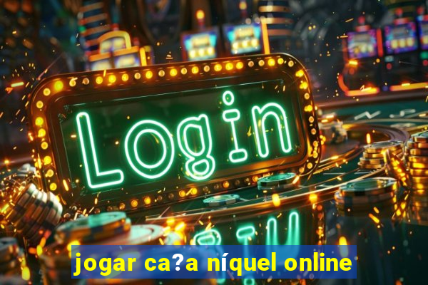 jogar ca?a níquel online