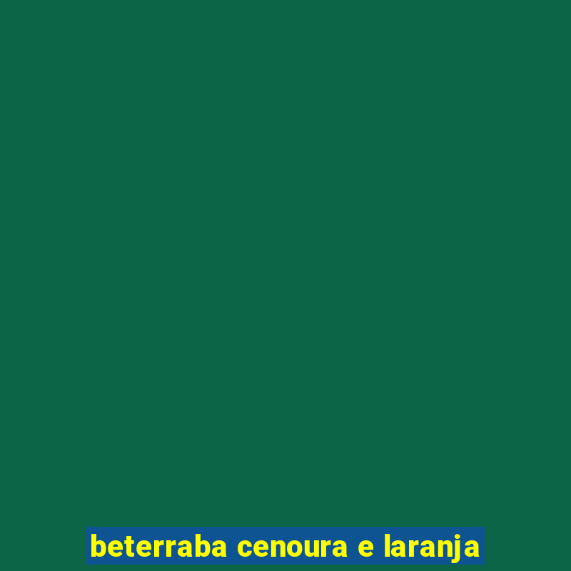 beterraba cenoura e laranja