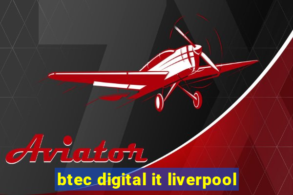 btec digital it liverpool