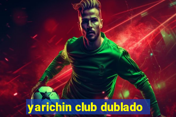 yarichin club dublado