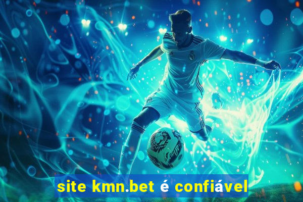 site kmn.bet é confiável