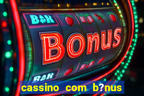 cassino com b?nus de cadastro sem depósito