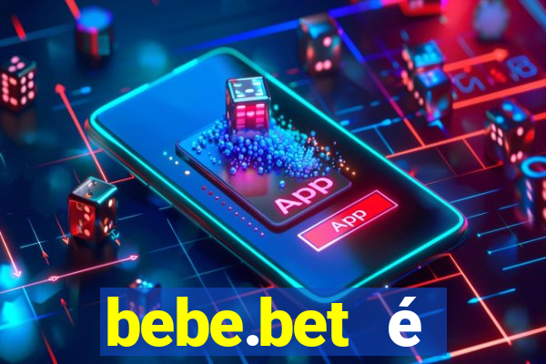 bebe.bet é confiável paga mesmo