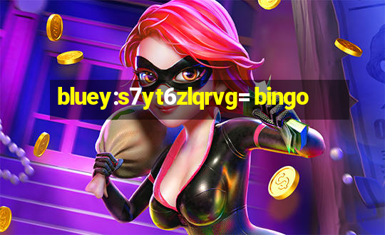 bluey:s7yt6zlqrvg= bingo