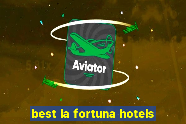 best la fortuna hotels