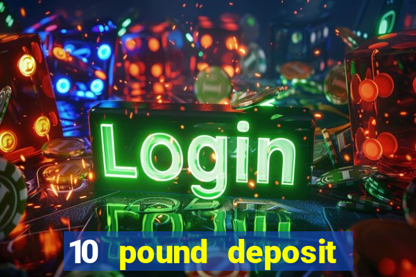 10 pound deposit casino sites