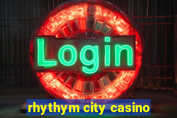 rhythym city casino