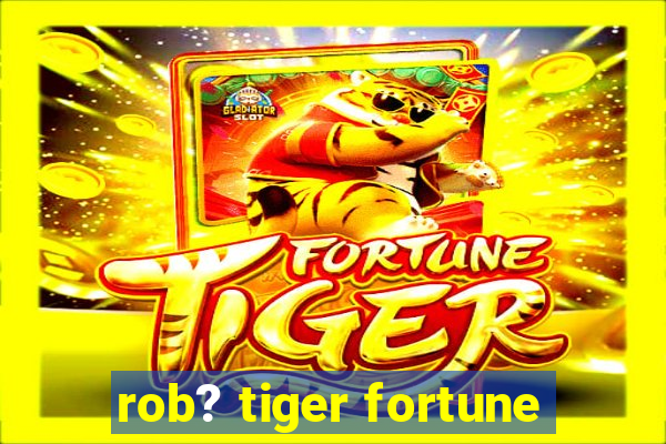 rob? tiger fortune