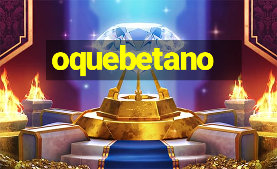 oquebetano