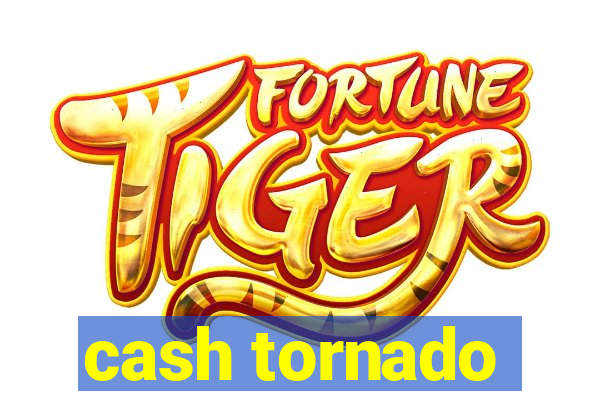 cash tornado