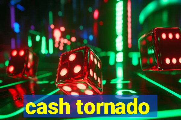 cash tornado