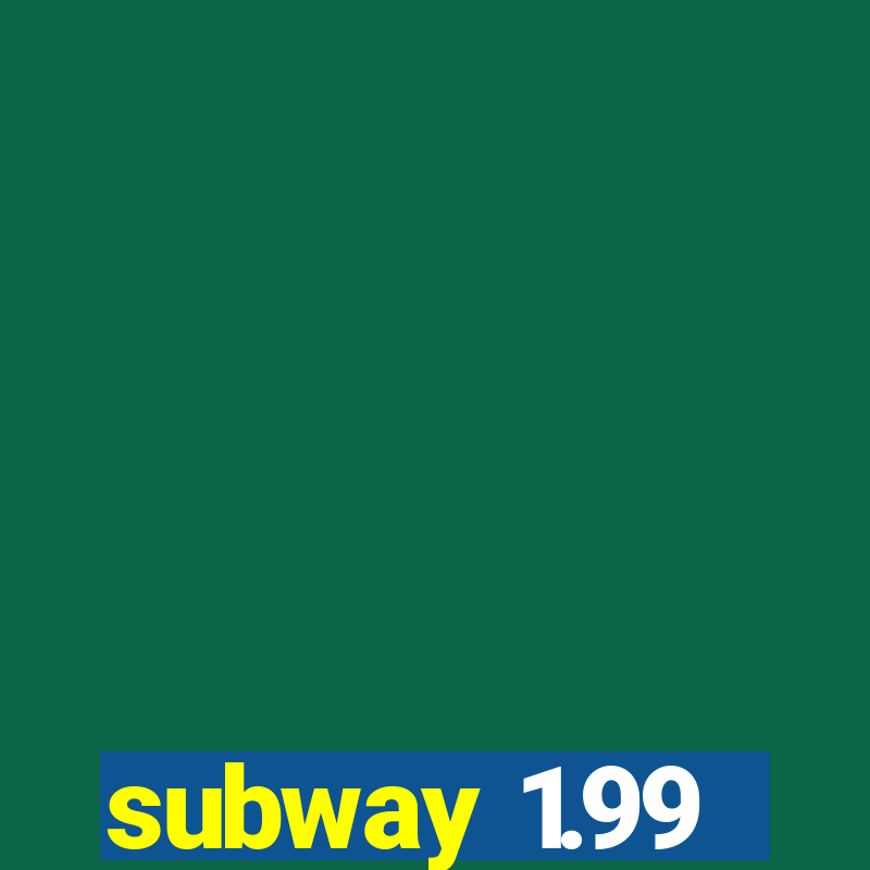 subway 1.99