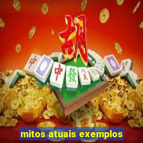 mitos atuais exemplos