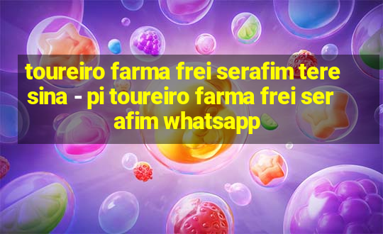 toureiro farma frei serafim teresina - pi toureiro farma frei serafim whatsapp