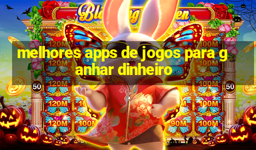 melhores apps de jogos para ganhar dinheiro