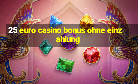 25 euro casino bonus ohne einzahlung