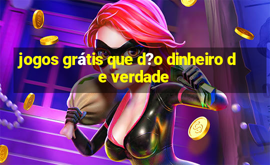 jogos grátis que d?o dinheiro de verdade