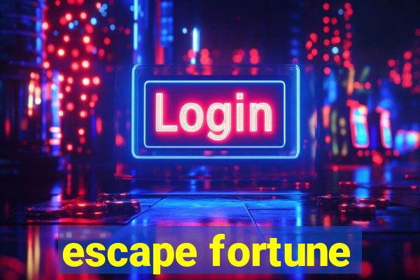 escape fortune