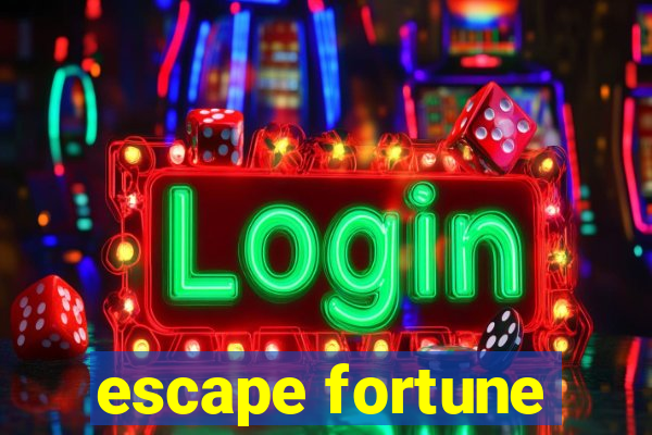 escape fortune