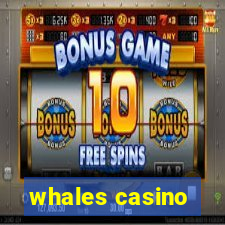 whales casino