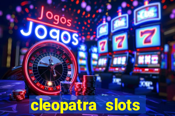 cleopatra slots games free