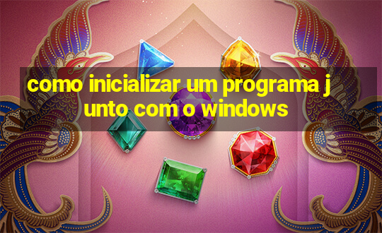 como inicializar um programa junto com o windows