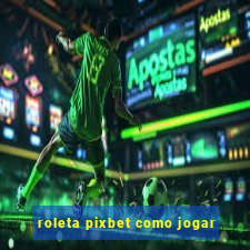 roleta pixbet como jogar