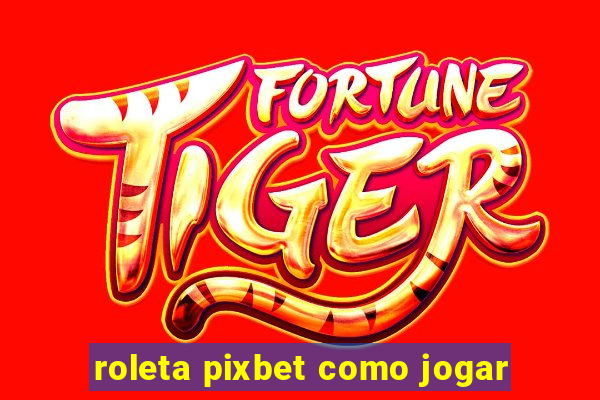 roleta pixbet como jogar