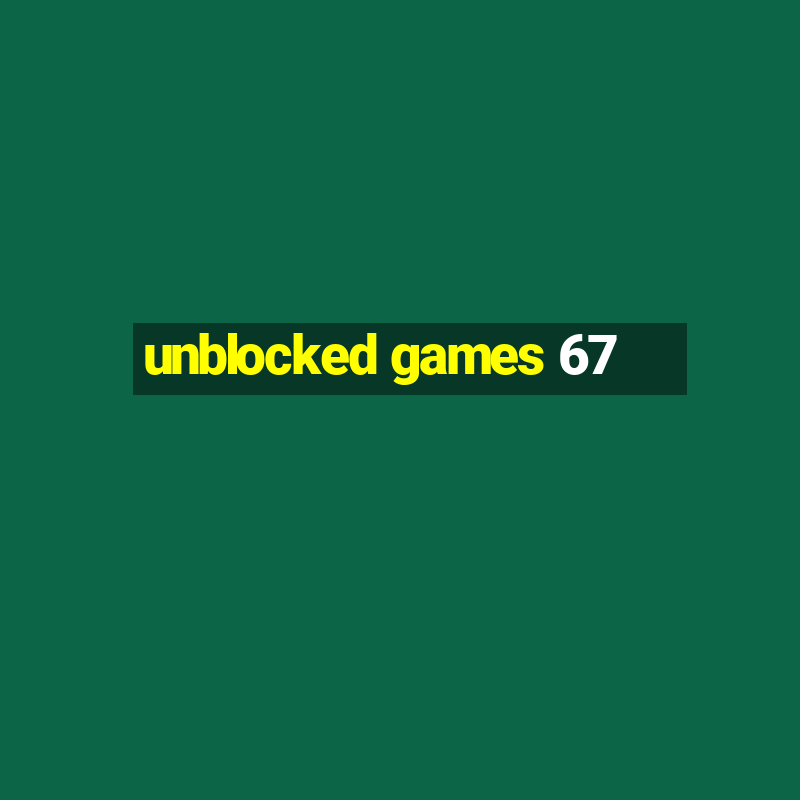 unblocked games 67